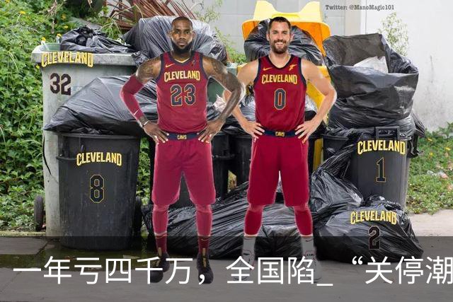 一年亏四千万，全国陷 “关停潮”，昔日的金饭碗如今惨遭抛弃