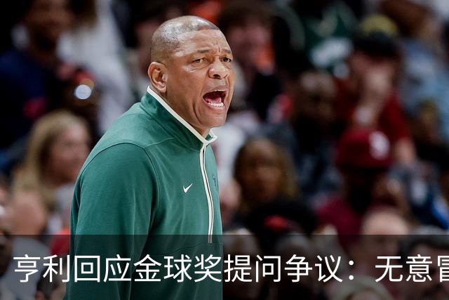 亨利回应金球奖提问争议：无意冒犯亚马尔，我愿意花钱看他踢球