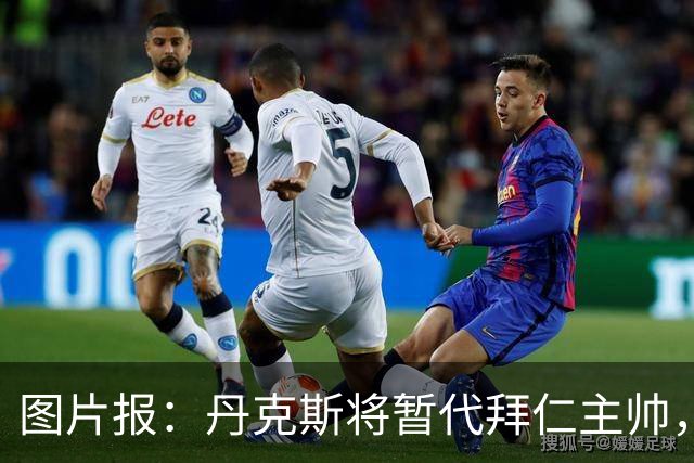 图片报：丹克斯将暂代拜仁主帅，他在日常训练中承担大量任务
