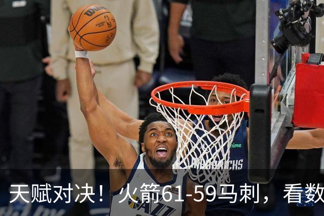 天赋对决！火箭61-59马刺，看数据：他是头号功臣！