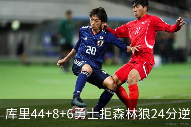 库里44+8+6勇士拒森林狼24分逆转 伦德博格26+8库明加20分
