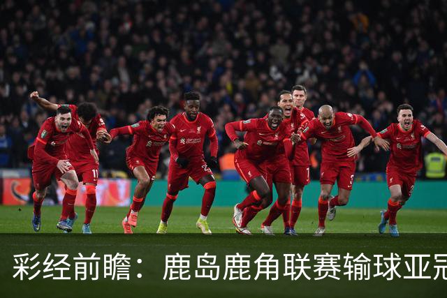 彩经前瞻：鹿岛鹿角联赛输球亚冠连胜，浦项铁人防线容错低