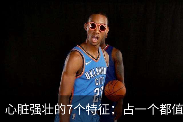 心脏强壮的7个特征：占一个都值得恭喜，你占了几个？快对照自查