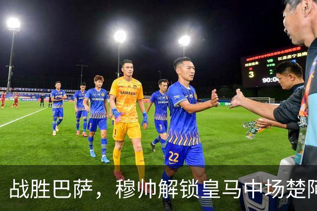 战胜巴萨，穆帅解锁皇马中场楚阿梅尼使用说明书：给他一个组织者，他就是铁闸