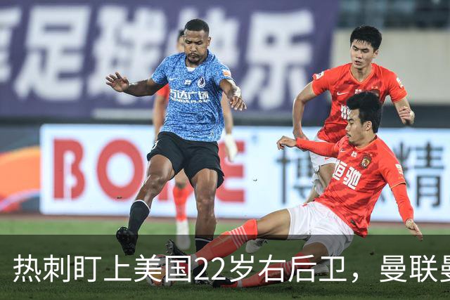 热刺盯上美国22岁右后卫，曼联曼城球探也在看