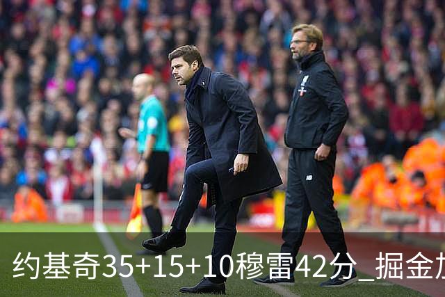 约基奇35+15+10穆雷42分 掘金加时逆转鹈鹕斩获首胜