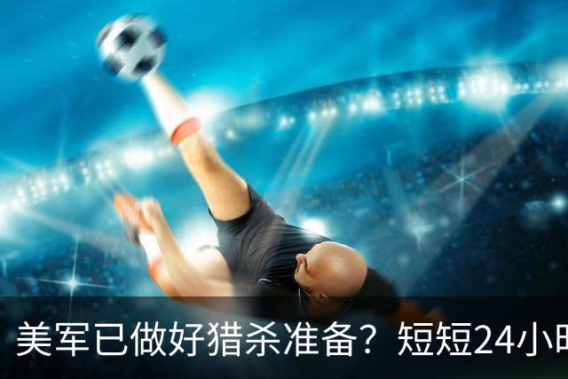 美军已做好猎杀准备？短短24小时，中俄都动了，断的就是美国后路