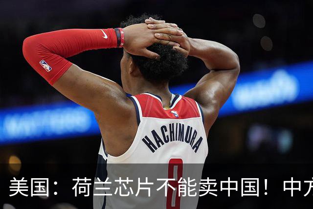 美国：荷兰芯片不能卖中国！中方霸气反问：收购荷企问过我们吗？