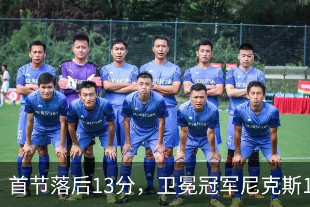 首节落后13分，卫冕冠军尼克斯111比97拿下赛季首胜