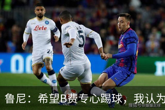 鲁尼：希望B费专心踢球，我认为他在曼联不会有圆满的结局了
